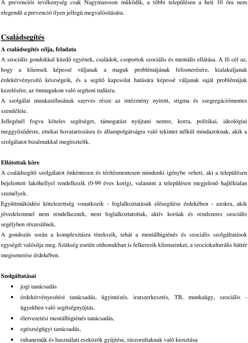 A fő cél az, hogy a kliensek képessé váljanak a maguk problémájának felismerésére, kialakuljanak érdekérvényesítő készségeik, és a segítő kapcsolat hatására képessé váljanak saját problémájuk