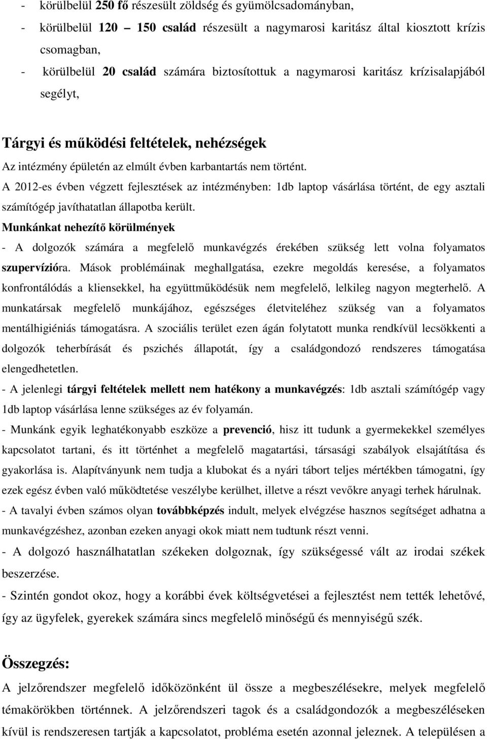 A 2012-es évben végzett fejlesztések az intézményben: 1db laptop vásárlása történt, de egy asztali számítógép javíthatatlan állapotba került.