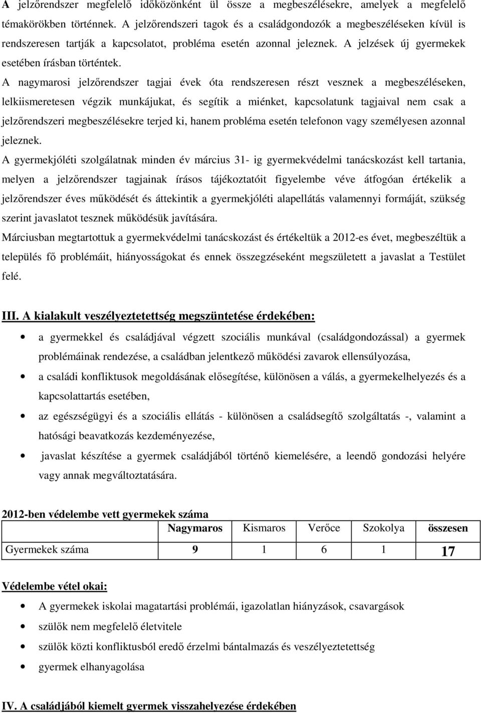 A nagymarosi jelzőrendszer tagjai évek óta rendszeresen részt vesznek a megbeszéléseken, lelkiismeretesen végzik munkájukat, és segítik a miénket, kapcsolatunk tagjaival nem csak a jelzőrendszeri