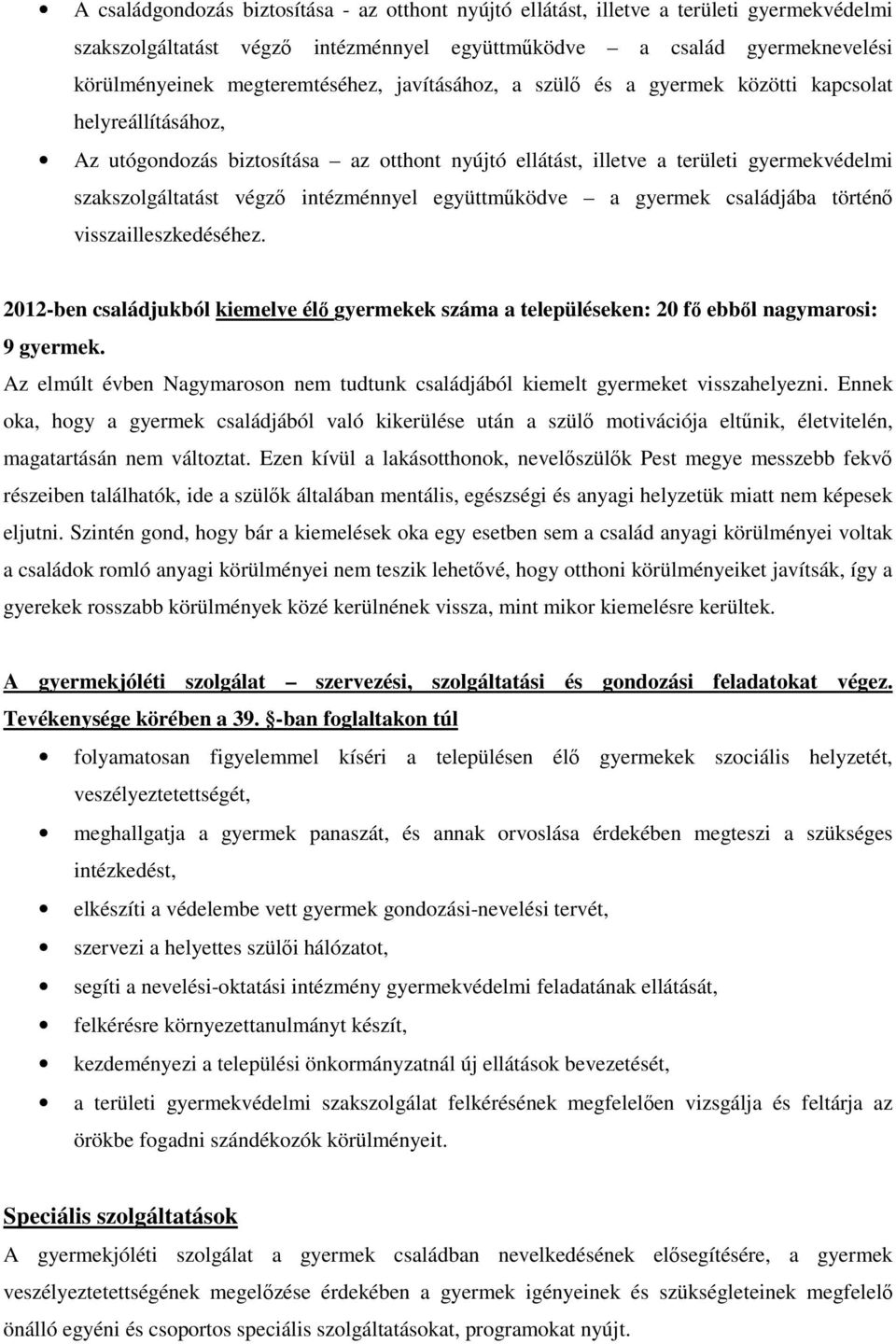 végző intézménnyel együttműködve a gyermek családjába történő visszailleszkedéséhez. 2012-ben családjukból kiemelve élő gyermekek száma a településeken: 20 fő ebből nagymarosi: 9 gyermek.