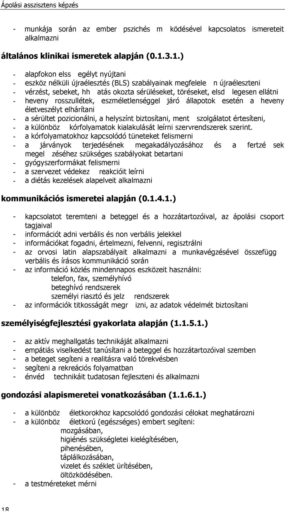 heveny rosszullétek, eszméletlenséggel járó állapotok esetén a heveny életveszélyt elhárítani - a sérültet pozicionálni, a helyszínt biztosítani, ment szolgálatot értesíteni, - a különböz