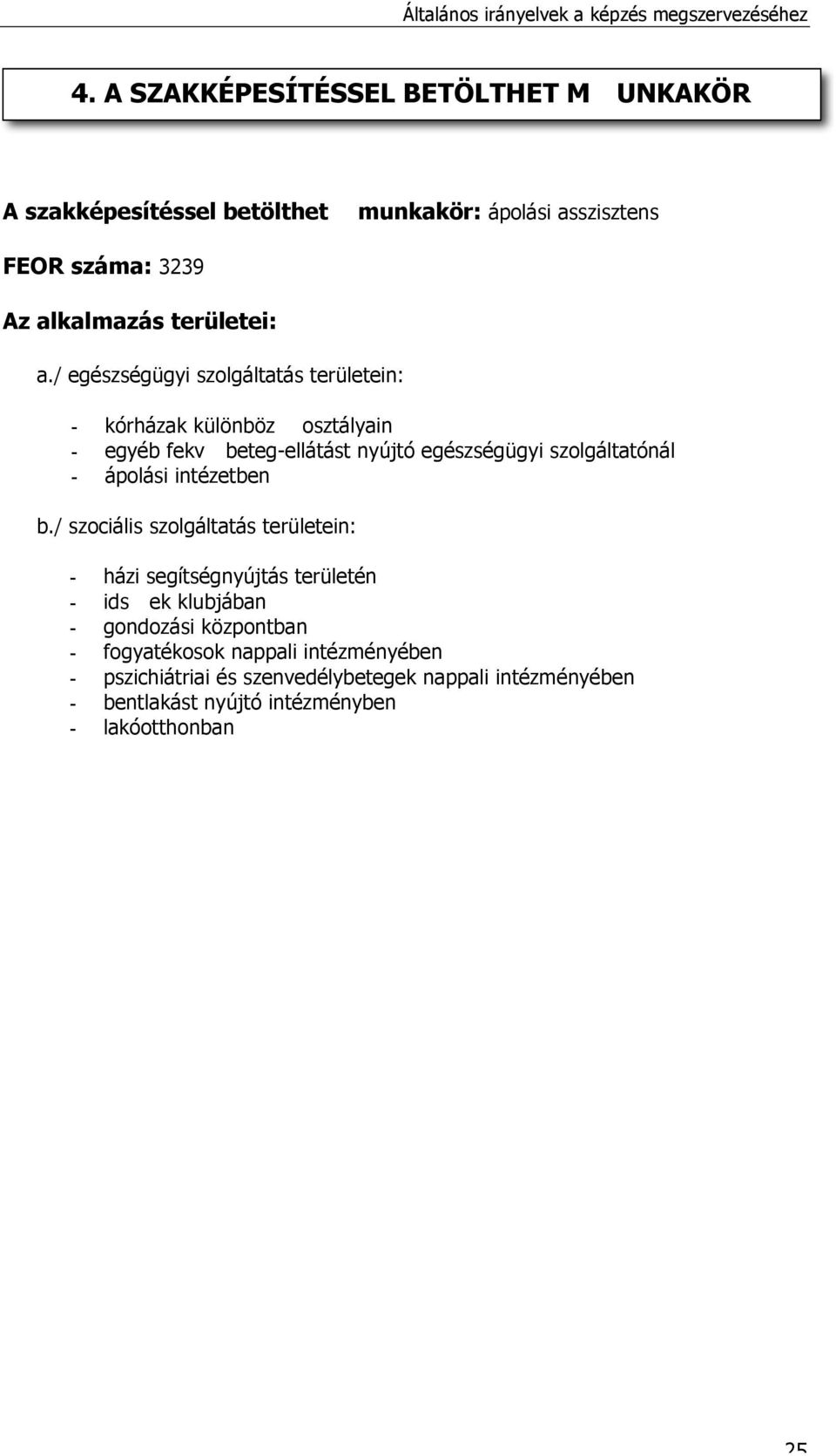 / egészségügyi szolgáltatás területein: - kórházak különböz osztályain - egyéb fekv beteg-ellátást nyújtó egészségügyi szolgáltatónál -