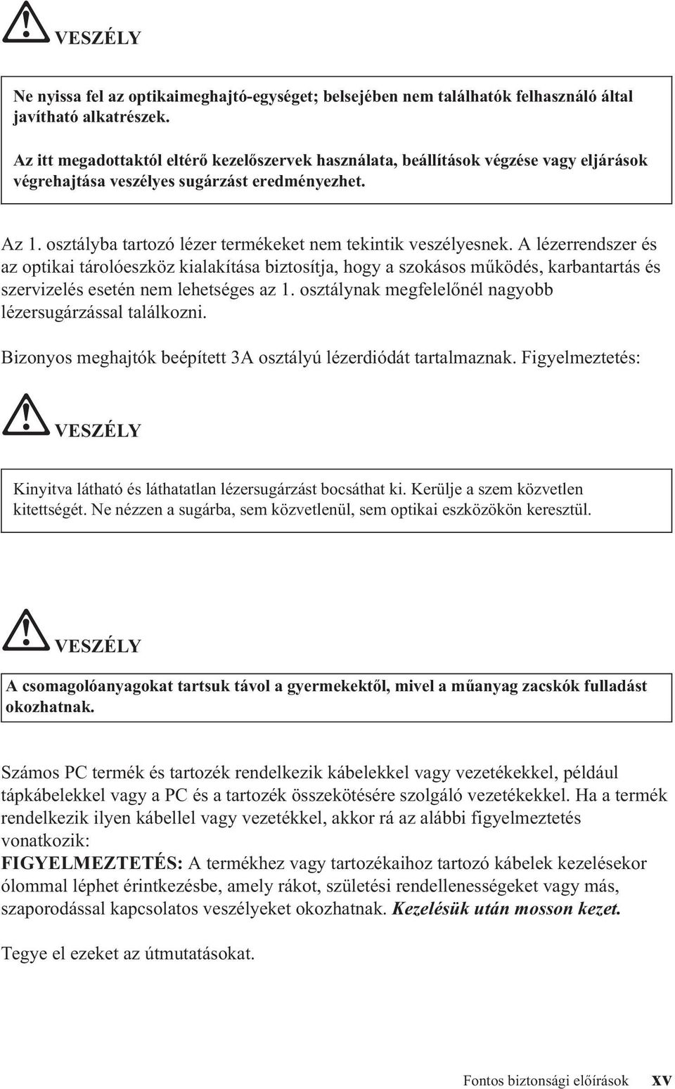 osztályba tartozó lézer termékeket nem tekintik veszélyesnek.