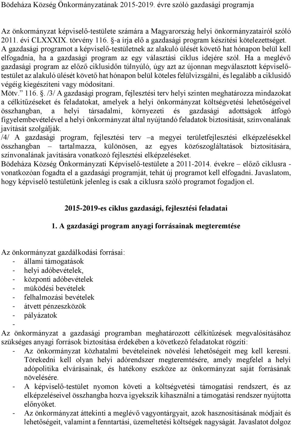 A gazdasági programot a képviselő-testületnek az alakuló ülését követő hat hónapon belül kell elfogadnia, ha a gazdasági program az egy választási ciklus idejére szól.