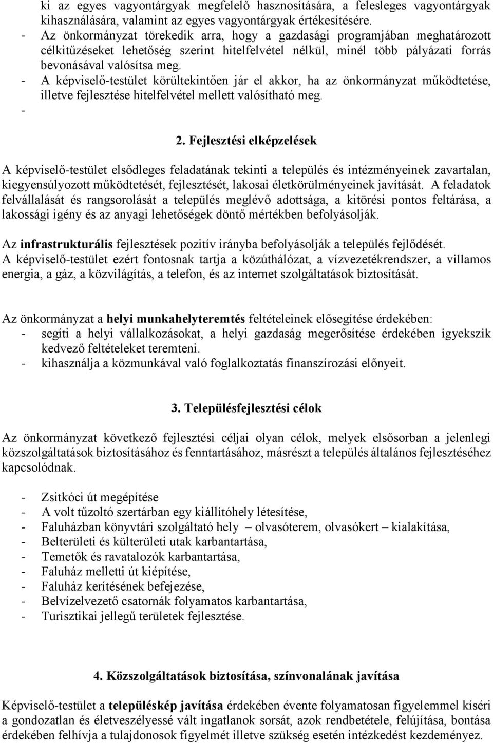 - A képviselő-testület körültekintően jár el akkor, ha az önkormányzat működtetése, illetve fejlesztése hitelfelvétel mellett valósítható meg. - 2.