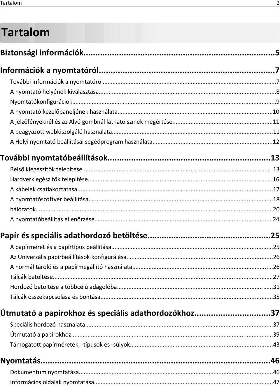 ..11 A Helyi nyomtató beállításai segédprogram használata...12 További nyomtatóbeállítások...13 Belső kiegészítők telepítése...13 Hardverkiegészítők telepítése...16 A kábelek csatlakoztatása.