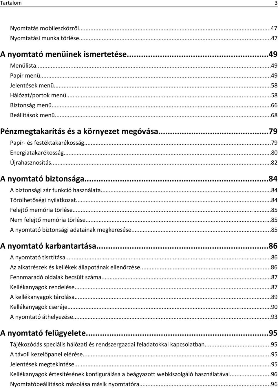 ..84 A biztonsági zár funkció használata...84 Törölhetőségi nyilatkozat...84 Felejtő memória törlése...85 Nem felejtő memória törlése...85 A nyomtató biztonsági adatainak megkeresése.