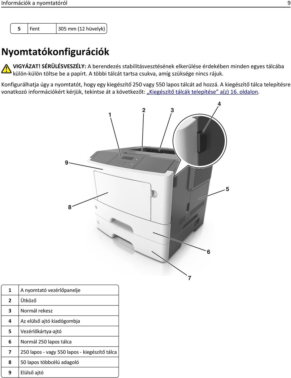 A többi tálcát tartsa csukva, amíg szüksége nincs rájuk. Konfigurálhatja úgy a nyomtatót, hogy egy kiegészítő 250 vagy 550 lapos tálcát ad hozzá.