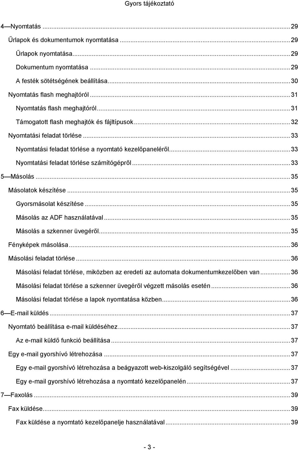 .. 33 Nyomtatási feladat törlése számítógépről... 33 5 Másolás... 35 Másolatok készítése... 35 Gyorsmásolat készítése... 35 Másolás az ADF használatával... 35 Másolás a szkenner üvegéről.