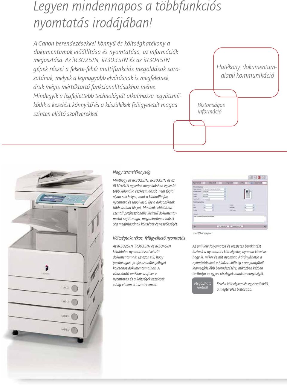 Mindegyik a legfejlettebb technológiát alkalmazza, együttműködik a kezelést könnyítő és a készülékek felügyeletét magas szinten ellátó szoftverekkel.