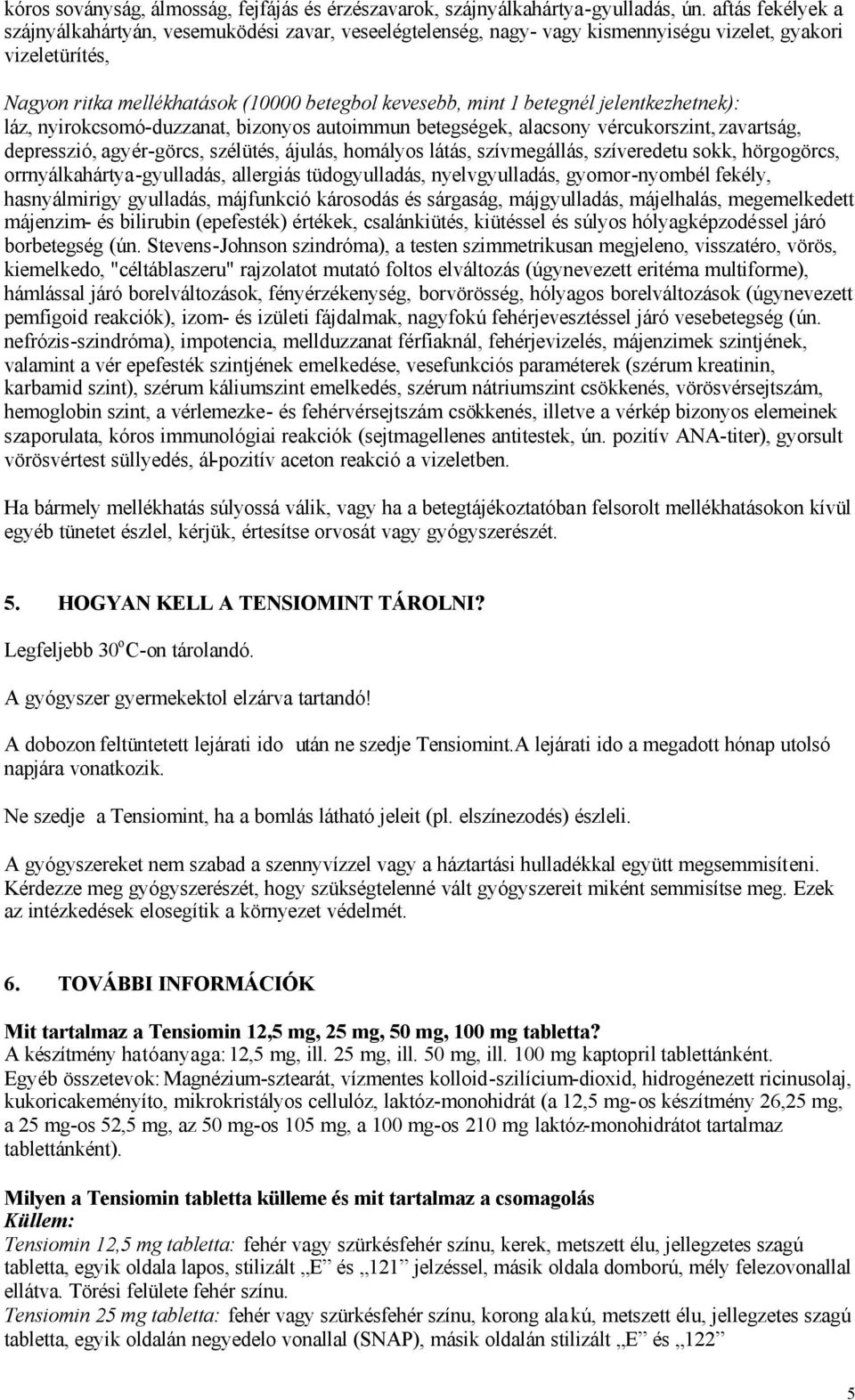 jelentkezhetnek): láz, nyirokcsomó-duzzanat, bizonyos autoimmun betegségek, alacsony vércukorszint, zavartság, depresszió, agyér-görcs, szélütés, ájulás, homályos látás, szívmegállás, szíveredetu
