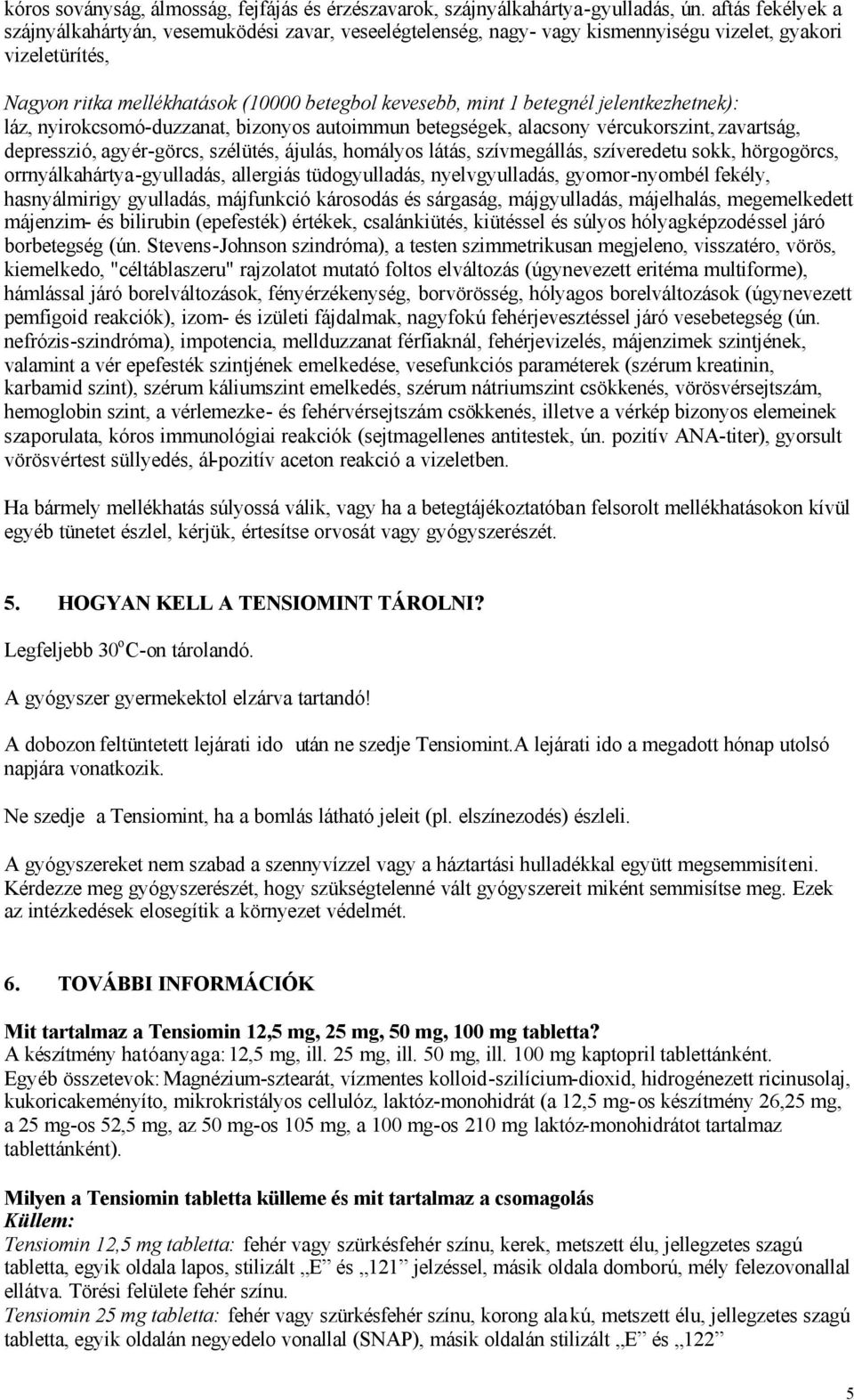 jelentkezhetnek): láz, nyirokcsomó-duzzanat, bizonyos autoimmun betegségek, alacsony vércukorszint, zavartság, depresszió, agyér-görcs, szélütés, ájulás, homályos látás, szívmegállás, szíveredetu