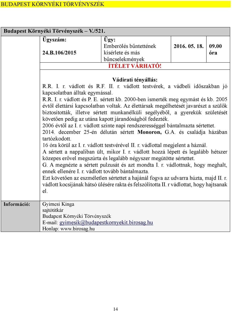 2000-ben ismerték meg egymást és kb. 2005 évtől élettársi kapcsolatban voltak.