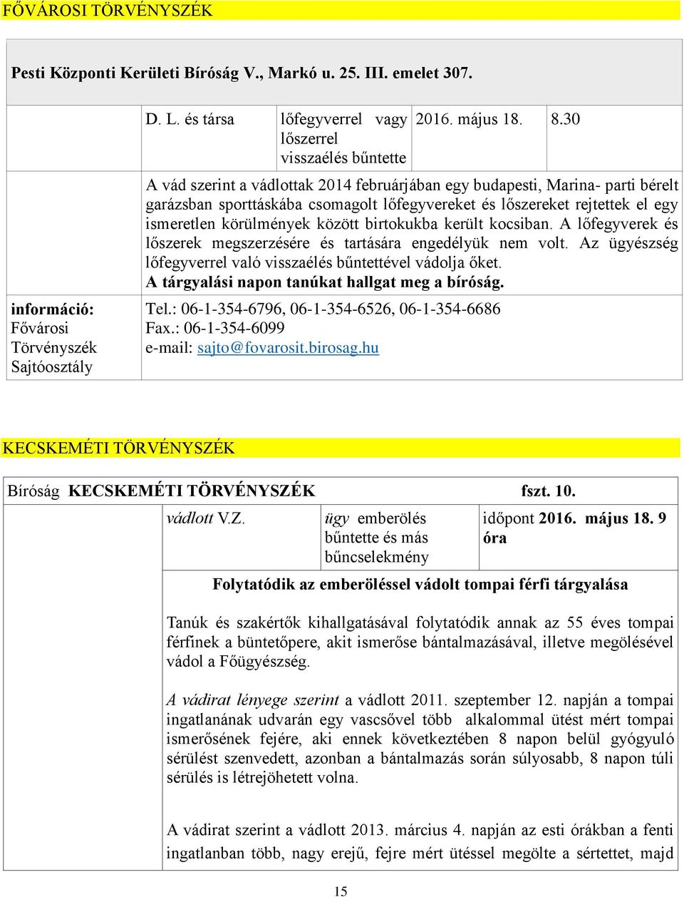 30 A vád szerint a vádlottak 2014 februárjában egy budapesti, Marina- parti bérelt garázsban sporttáskába csomagolt lőfegyvereket és lőszereket rejtettek el egy ismeretlen körülmények között
