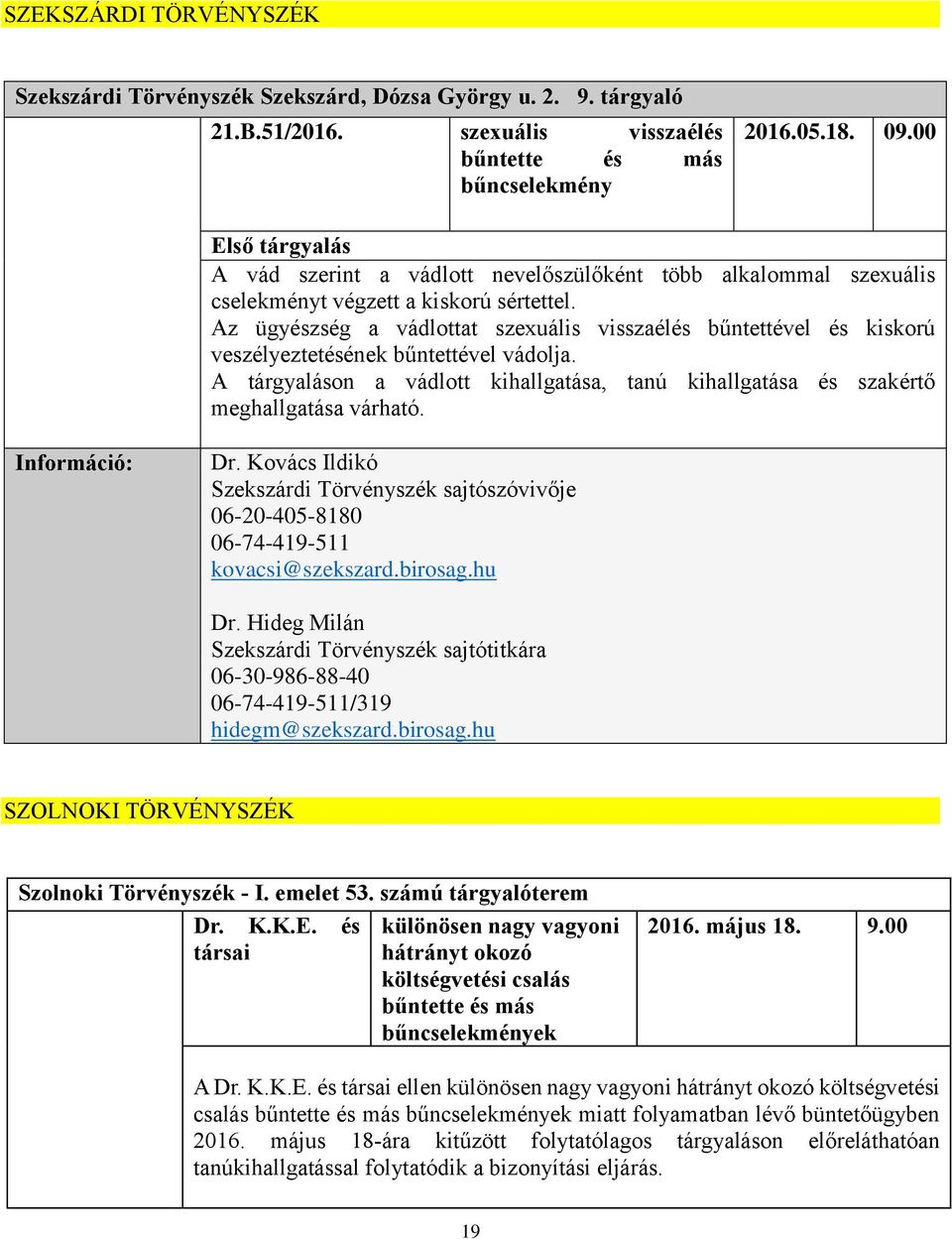 Az ügyészség a vádlottat szexuális visszaélés bűntettével és kiskorú veszélyeztetésének bűntettével vádolja. A tárgyaláson a vádlott kihallgatása, tanú kihallgatása és szakértő meghallgatása várható.