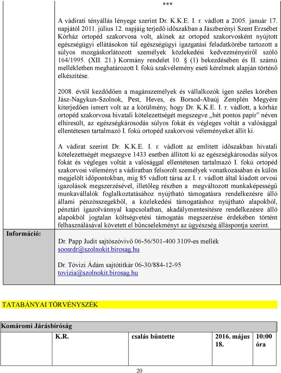 tartozott a súlyos mozgáskorlátozott személyek közlekedési kedvezményeiről szóló 164/1995. (XII. 21.) Kormány rendelet 10. (1) bekezdésében és II. számú mellékletben meghatározott I.