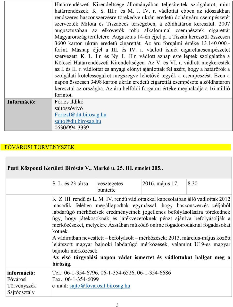 2007 augusztusában az elkövetők több alkalommal csempésztek cigarettát Magyarország területére. Augusztus 14-én éjjel pl a Tiszán keresztül összesen 3600 karton ukrán eredetű cigarettát.