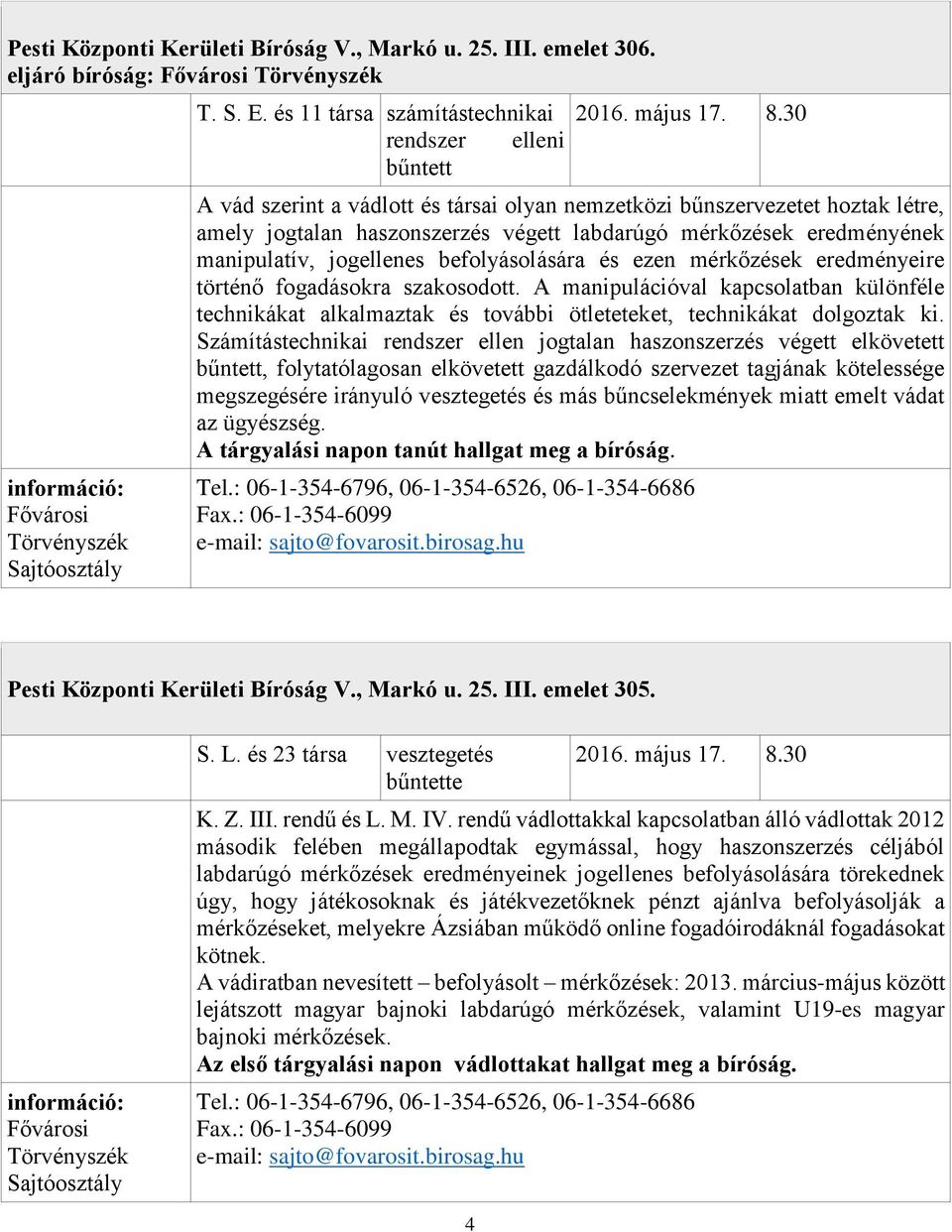 30 rendszer elleni bűntett A vád szerint a vádlott és társai olyan nemzetközi bűnszervezetet hoztak létre, amely jogtalan haszonszerzés végett labdarúgó mérkőzések eredményének manipulatív,