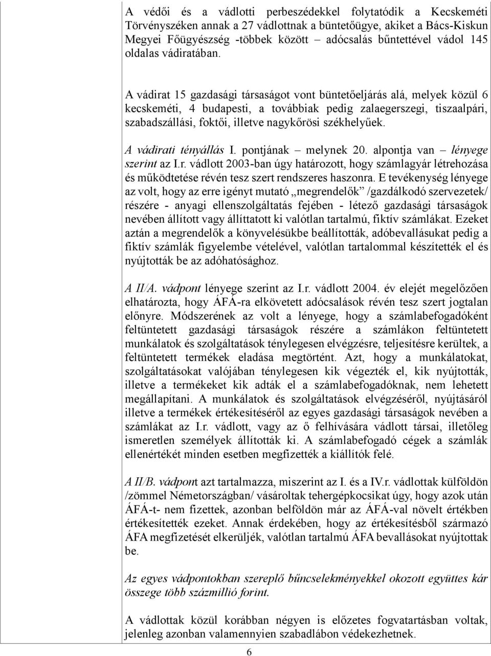 A vádirat 15 gazdasági társaságot vont büntetőeljárás alá, melyek közül 6 kecskeméti, 4 budapesti, a továbbiak pedig zalaegerszegi, tiszaalpári, szabadszállási, foktői, illetve nagykőrösi székhelyűek.