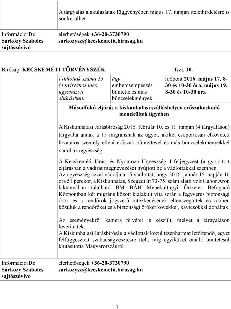 8-30 és 10-30 óra, május 19. 8-30 és 10-30 óra Másodfokú eljárás a kiskunhalasi szálláshelyen erőszakoskodó menekültek ügyében A Kiskunhalasi Járásbíróság 2016. február 10. és 11.
