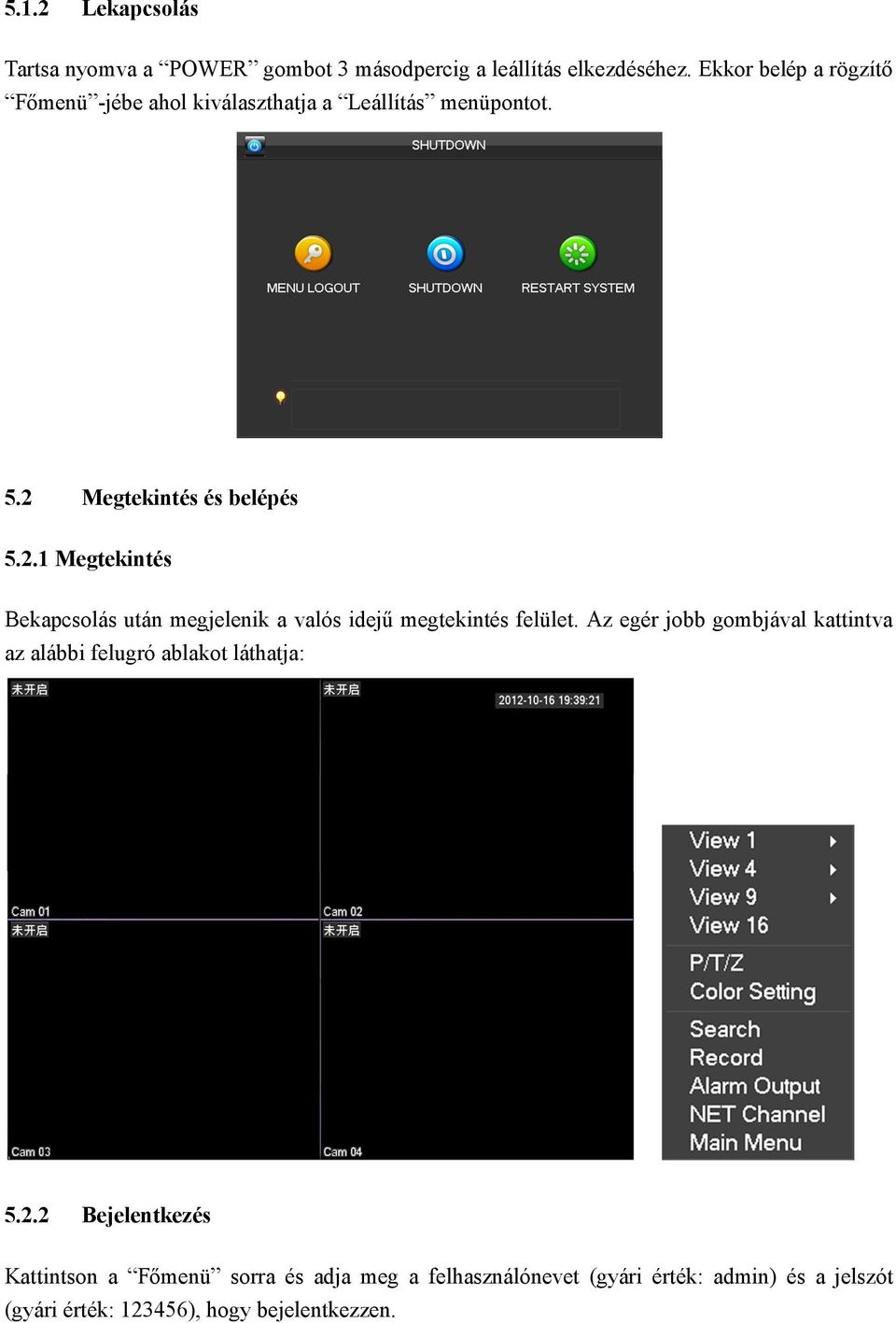 Megtekintés és belépés 5.2.1 Megtekintés Bekapcsolás után megjelenik a valós idejű megtekintés felület.