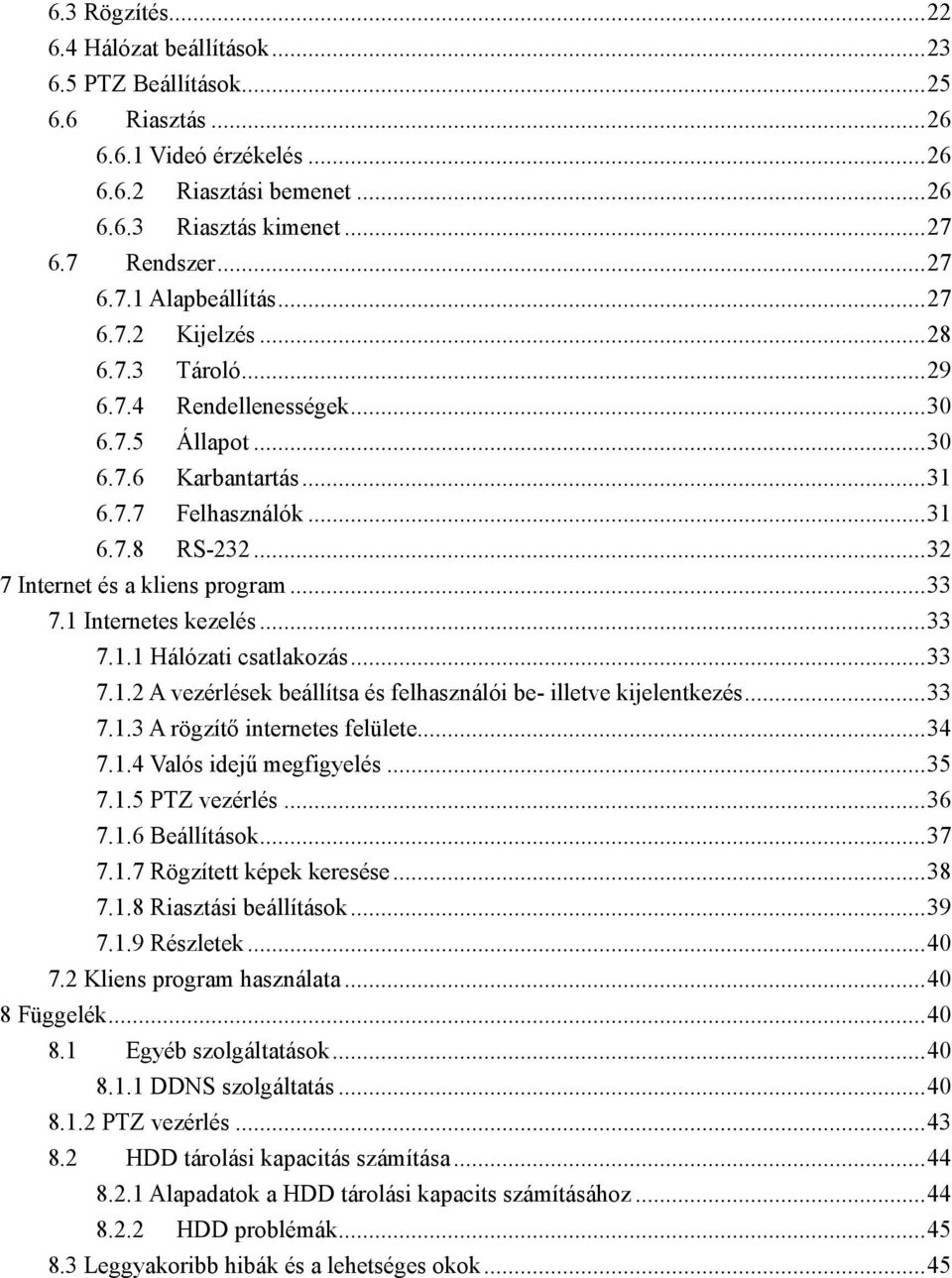 .. 33 7.1 Internetes kezelés... 33 7.1.1 Hálózati csatlakozás... 33 7.1.2 A vezérlések beállítsa és felhasználói be- illetve kijelentkezés... 33 7.1.3 A rögzítő internetes felülete... 34 7.1.4 Valós idejű megfigyelés.