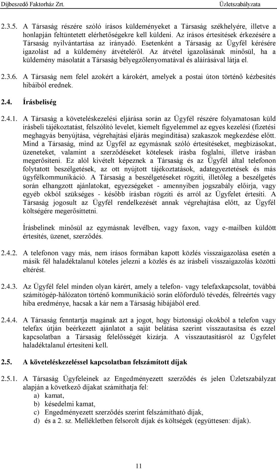 Az átvétel igazolásának minősül, ha a küldemény másolatát a Társaság bélyegzőlenyomatával és aláírásával látja el. 2.3.6.