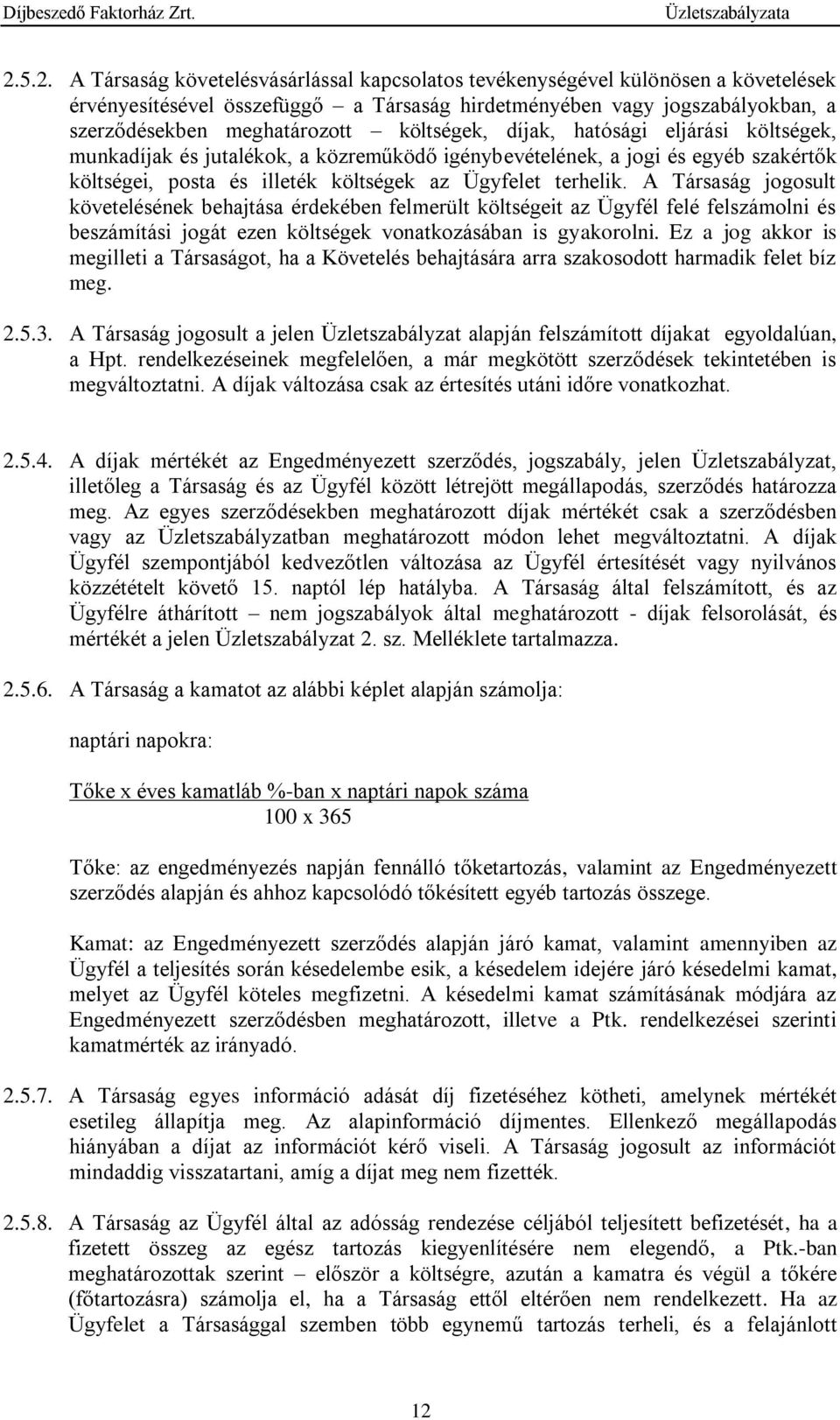 A Társaság jogosult követelésének behajtása érdekében felmerült költségeit az Ügyfél felé felszámolni és beszámítási jogát ezen költségek vonatkozásában is gyakorolni.