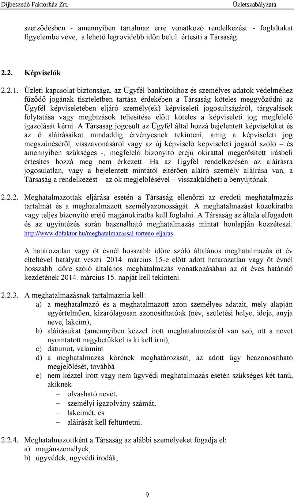 személy(ek) képviseleti jogosultságáról, tárgyalások folytatása vagy megbízások teljesítése előtt köteles a képviseleti jog megfelelő igazolását kérni.
