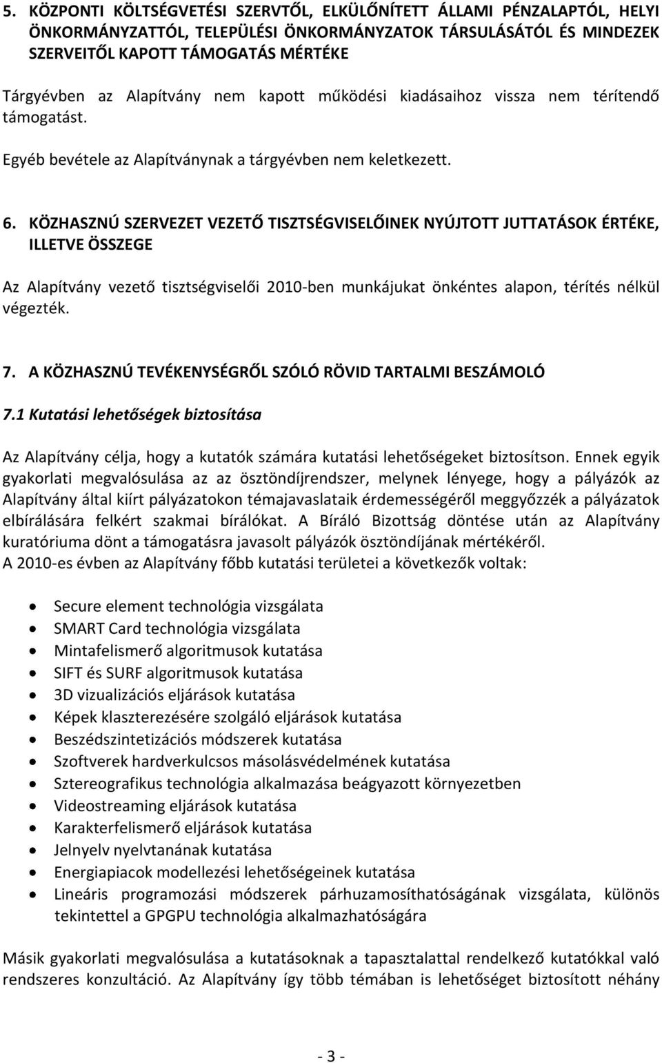 KÖZHASZNÚ SZERVEZET VEZETŐ TISZTSÉGVISELŐINEK NYÚJTOTT JUTTATÁSOK ÉRTÉKE, ILLETVE ÖSSZEGE Az Alapítvány vezető tisztségviselői 2010-ben munkájukat önkéntes alapon, térítés nélkül végezték. 7.