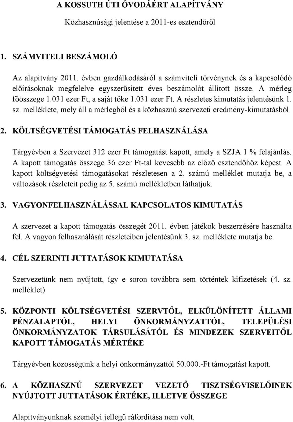 a saját tőke 1.031 ezer Ft. A részletes kimutatás jelentésünk 1. sz. melléklete, mely áll a mérlegből és a közhasznú szervezeti eredmény-kimutatásból. 2.