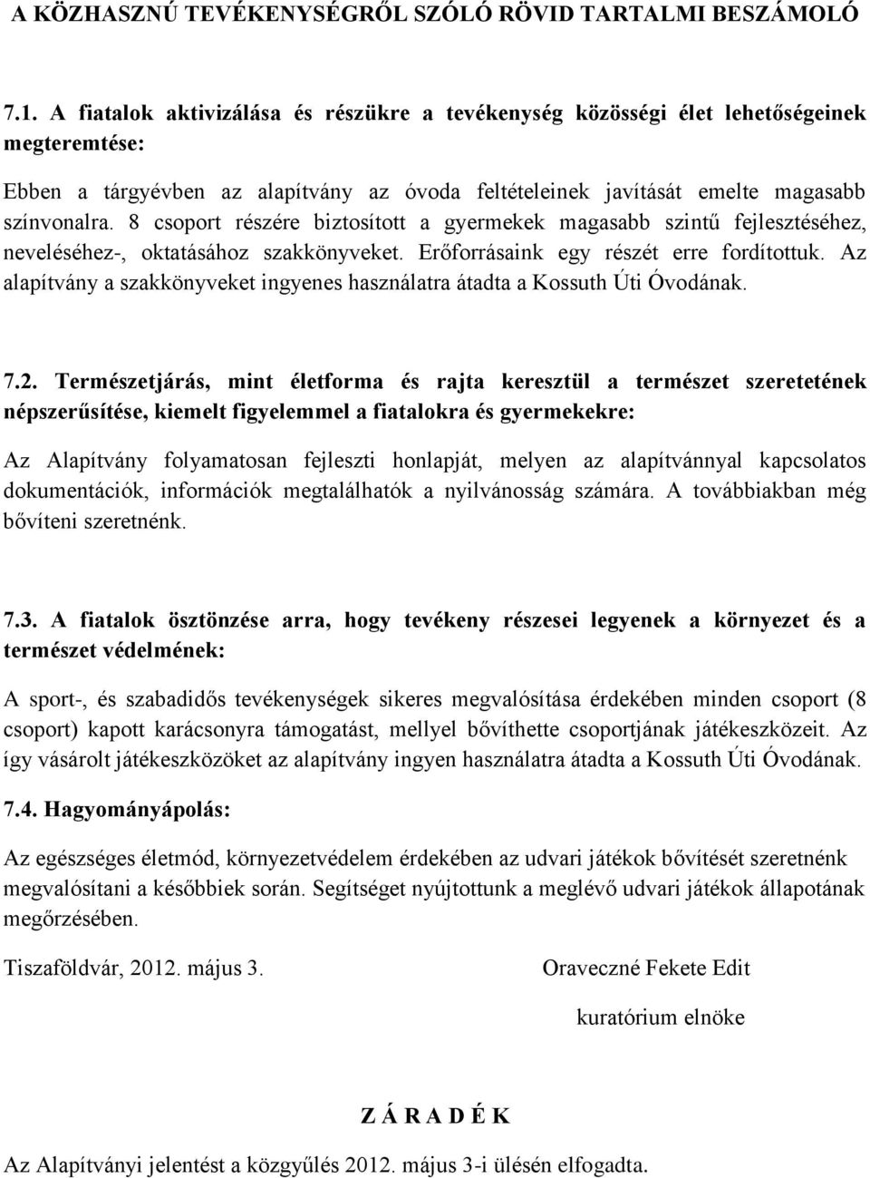 8 csoport részére biztosított a gyermekek magasabb szintű fejlesztéséhez, neveléséhez-, oktatásához szakkönyveket. Erőforrásaink egy részét erre fordítottuk.