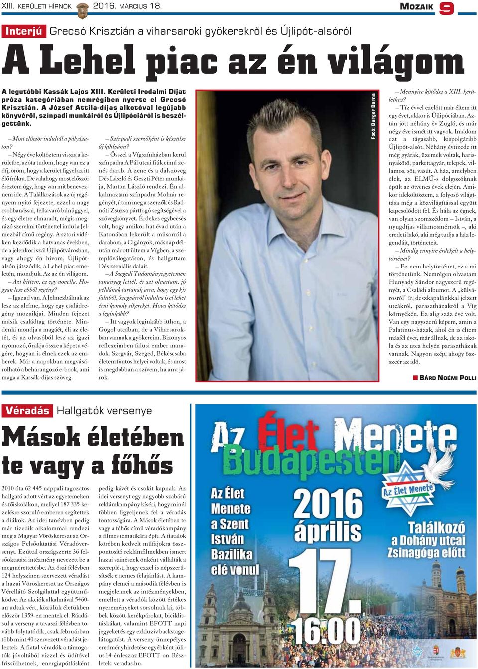 Most elõször indultál a pályázaton? Négy éve költöztem vissza a kerületbe, azóta tudom, hogy van ez a díj, öröm, hogy a kerület figyel az itt élõ írókra.