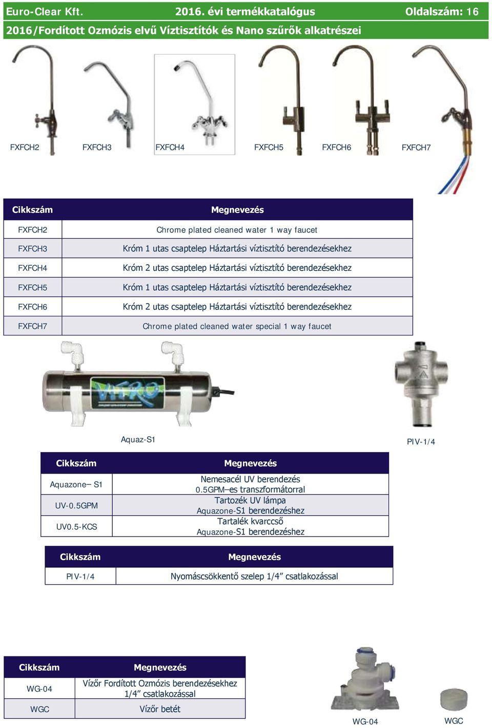 Chrome plated cleaned water 1 way faucet Króm 1 utas csaptelep Háztartási víztisztító berendezésekhez Króm 2 utas csaptelep Háztartási víztisztító berendezésekhez Króm 1 utas csaptelep Háztartási
