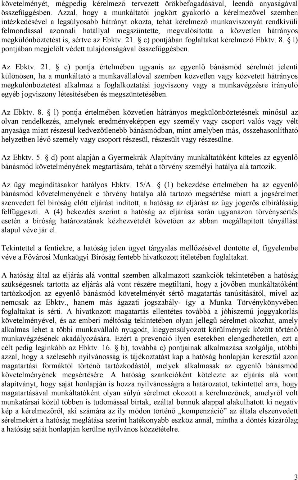 megszüntette, megvalósította a közvetlen hátrányos megkülönböztetést is, sértve az Ebktv. 21. c) pontjában foglaltakat kérelmező Ebktv. 8. l) pontjában megjelölt védett tulajdonságával összefüggésben.