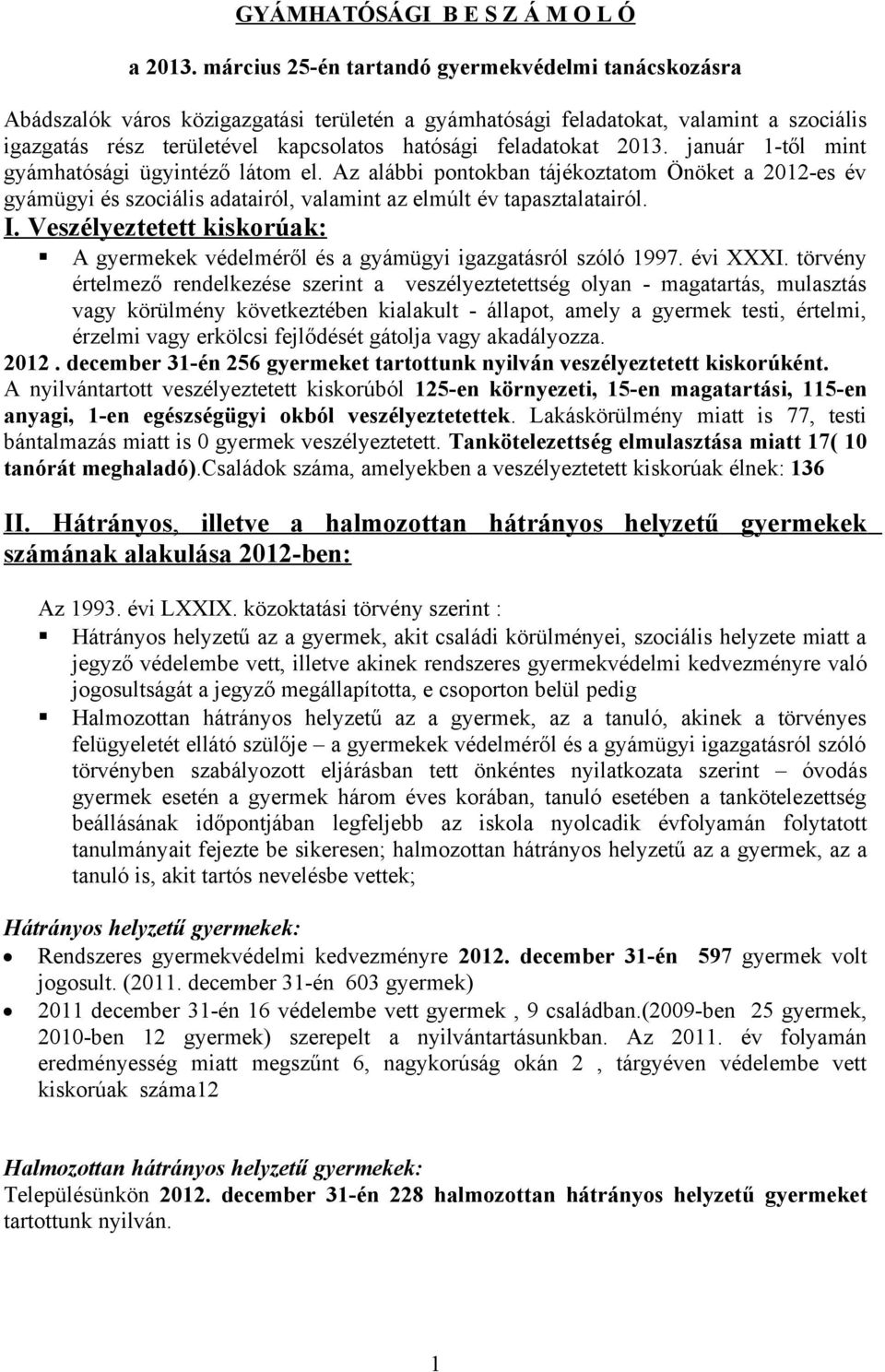 feladatokat 2013. január 1-től mint gyámhatósági ügyintéző látom el. Az alábbi pontokban tájékoztatom Önöket a 2012-es év gyámügyi és szociális adatairól, valamint az elmúlt év tapasztalatairól. I.