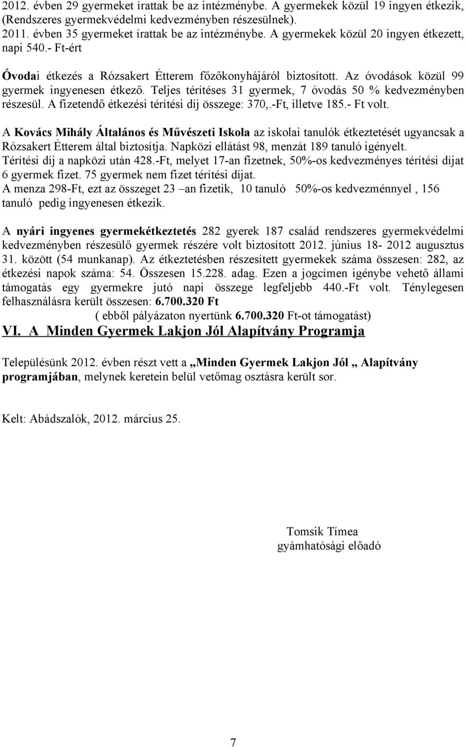 Teljes térítéses 31 gyermek, 7 óvodás 50 % kedvezményben részesül. A fizetendő étkezési térítési díj összege: 370,.-Ft, illetve 185.- Ft volt.