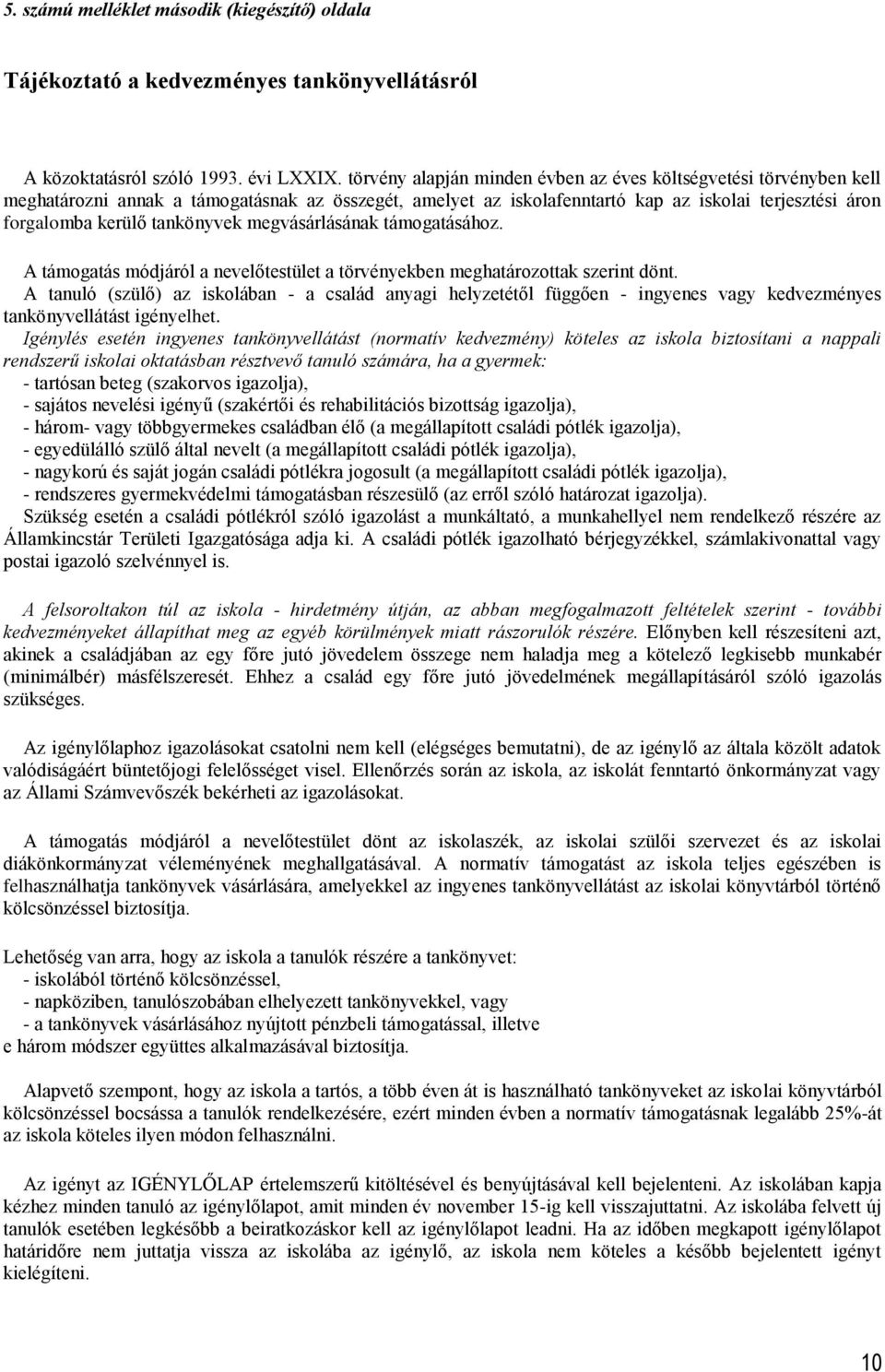 tankönyvek megvásárlásának támogatásához. A támogatás módjáról a nevelőtestület a törvényekben meghatározottak szerint dönt.