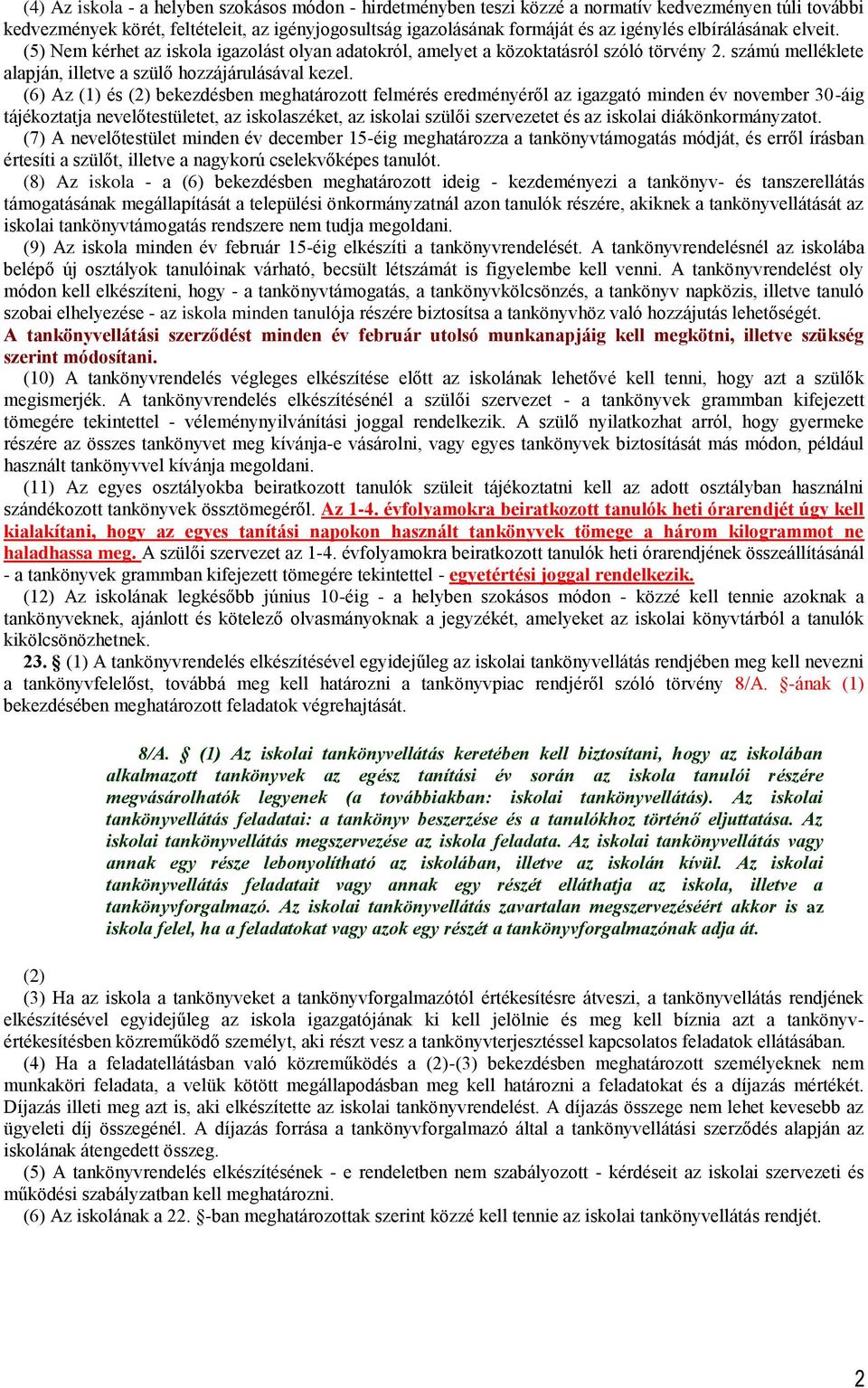 (6) Az (1) és (2) bekezdésben meghatározott felmérés eredményéről az igazgató minden év november 30-áig tájékoztatja nevelőtestületet, az iskolaszéket, az iskolai szülői szervezetet és az iskolai