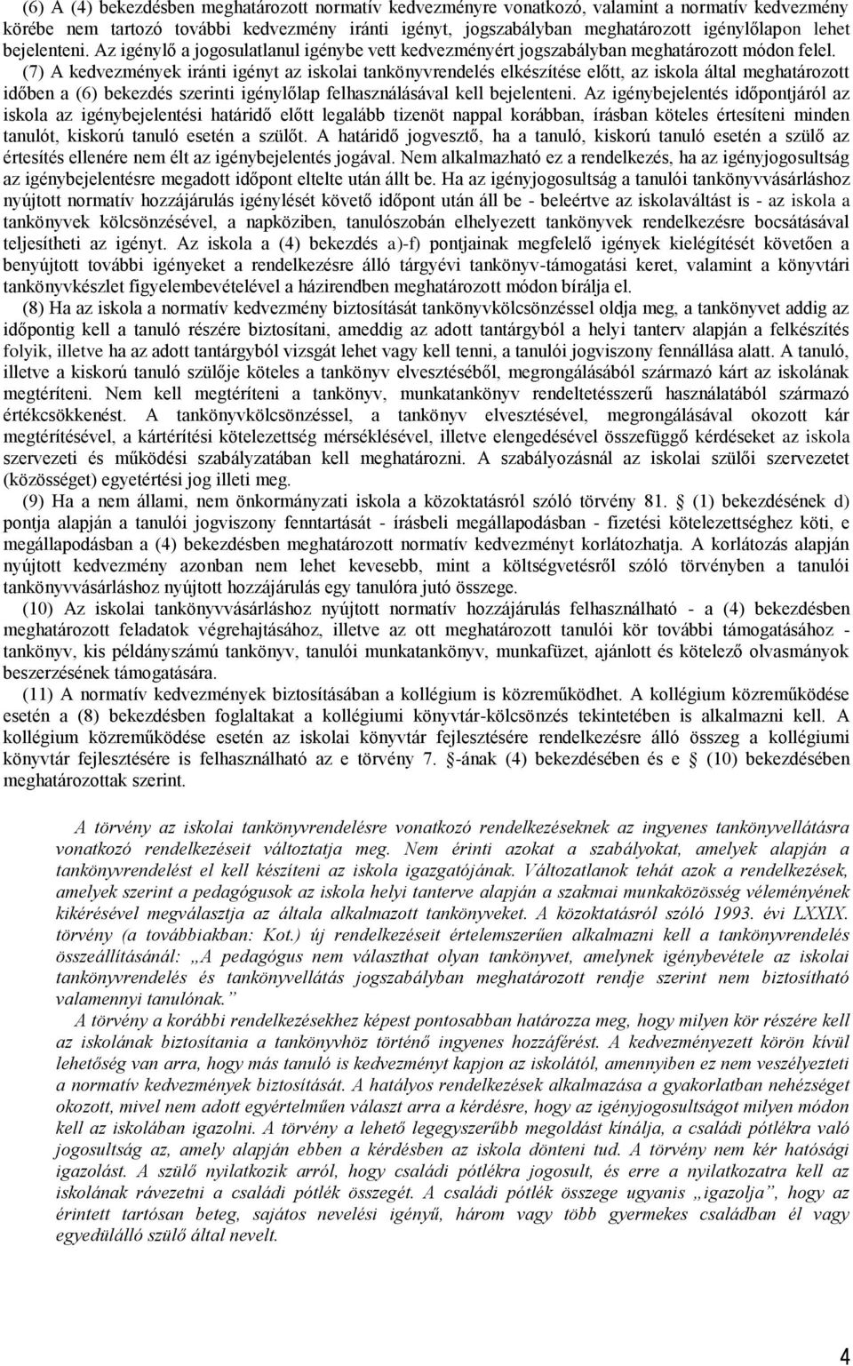 (7) A kedvezmények iránti igényt az iskolai tankönyvrendelés elkészítése előtt, az iskola által meghatározott időben a (6) bekezdés szerinti igénylőlap felhasználásával kell bejelenteni.