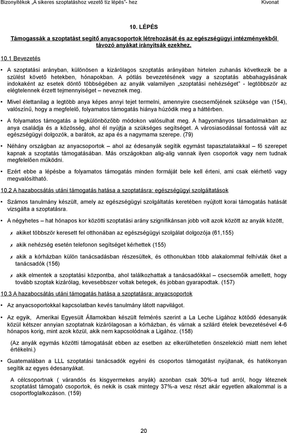 A pótlás bevezetésének vagy a szoptatás abbahagyásának indokaként az esetek döntő többségében az anyák valamilyen szoptatási nehézséget - legtöbbször az elégtelennek érzett tejmennyiséget neveznek