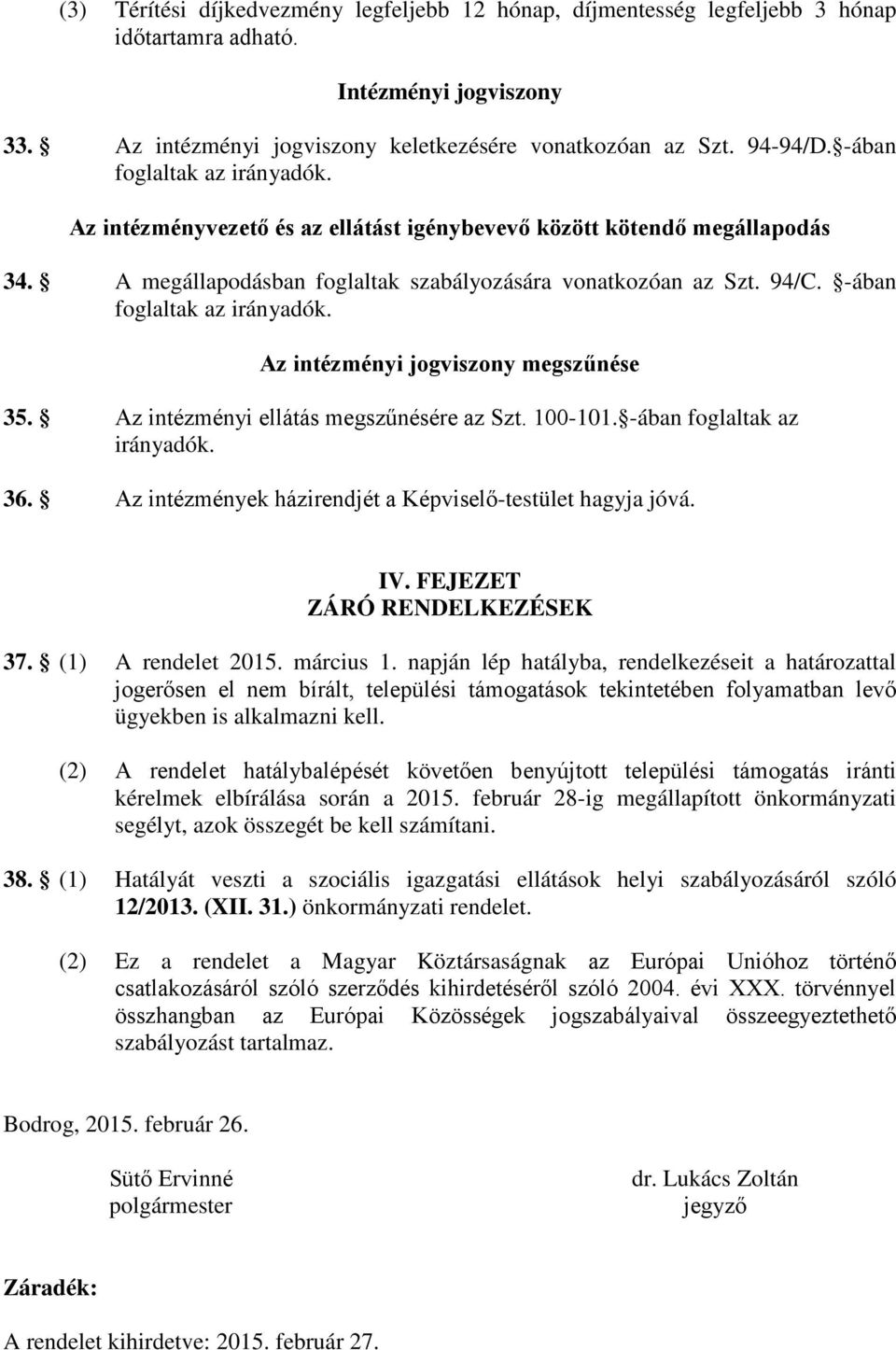 -ában foglaltak az irányadók. Az intézményi jogviszony megszűnése 35. Az intézményi ellátás megszűnésére az Szt. 100-101. -ában foglaltak az irányadók. 36.