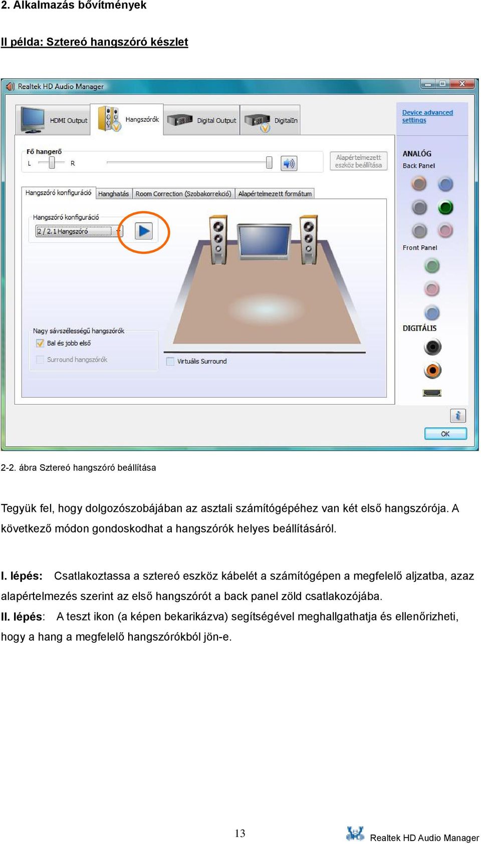 A következő módon gondoskodhat a hangszórók helyes beállításáról. I.