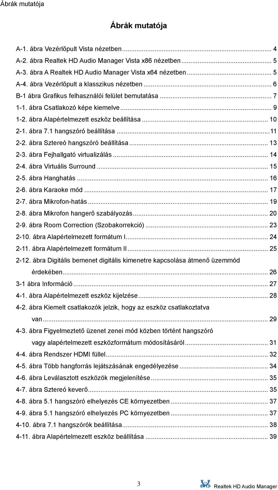 ábra Sztereó hangszóró beállítása... 13 2-3. ábra Fejhallgató virtualizálás... 14 2-4. ábra Virtuális Surround... 15 2-5. ábra Hanghatás... 16 2-6. ábra Karaoke mód... 17 2-7. ábra Mikrofon-hatás.