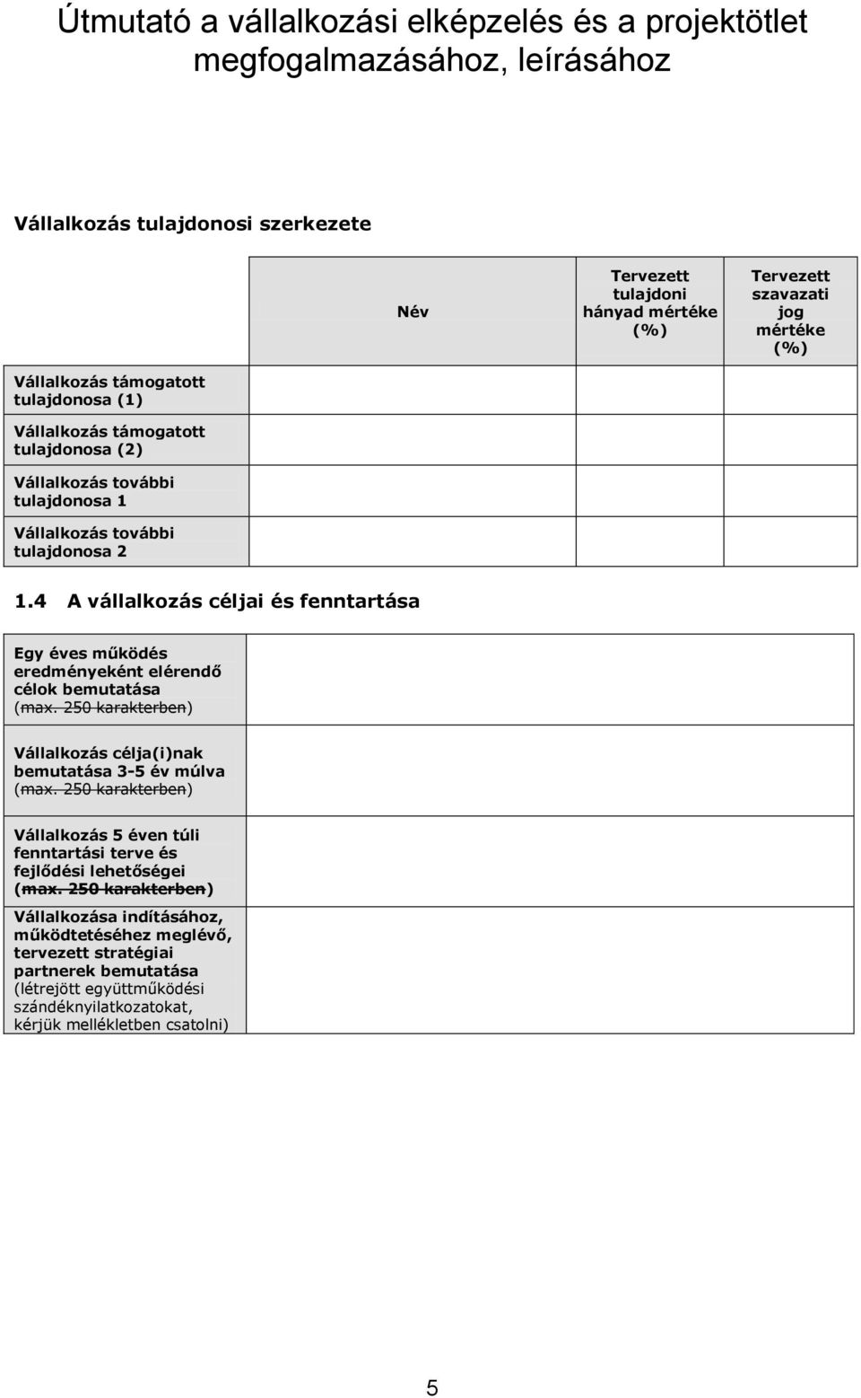 4 A vállalkozás céljai és fenntartása Egy éves működés eredményeként elérendő célok bemutatása Vállalkozás célja(i)nak bemutatása 3-5 év múlva Vállalkozás 5