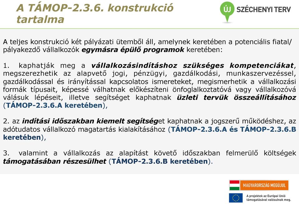 megismerhetik a vállalkozási formák típusait, képessé válhatnak előkészíteni önfoglalkoztatóvá vagy vállalkozóvá válásuk lépéseit, illetve segítséget kaphatnak üzleti tervük összeállításához (TÁMOP-2.