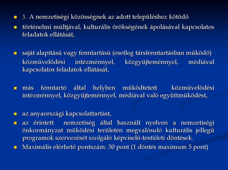 közművelődési intézménnyel, közgyűjteménnyel, médiával való együttműködést, az anyaországi kapcsolattartást, az érintett nemzetiség által használt nyelven a nemzetiségi