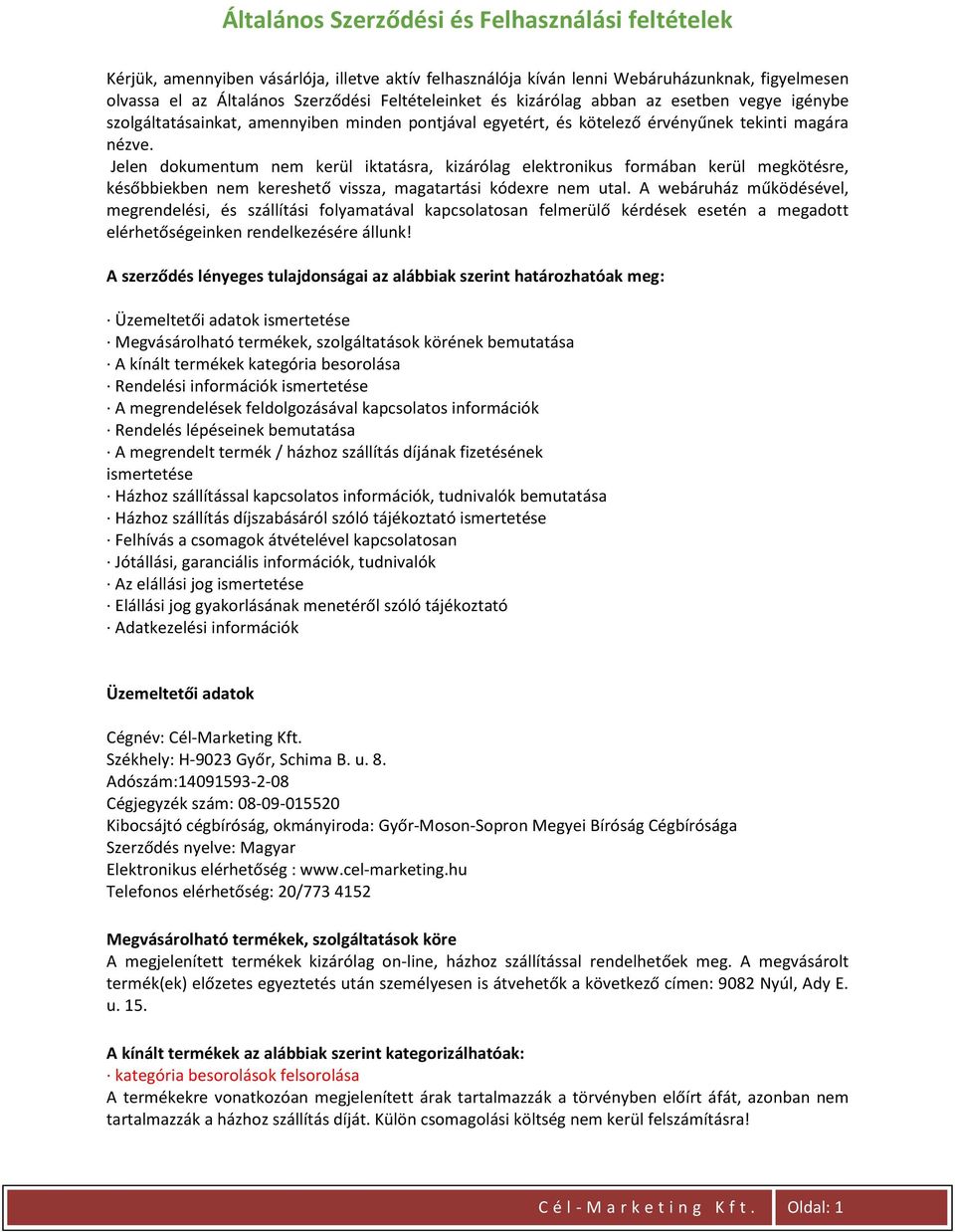 Jelen dokumentum nem kerül iktatásra, kizárólag elektronikus formában kerül megkötésre, későbbiekben nem kereshető vissza, magatartási kódexre nem utal.