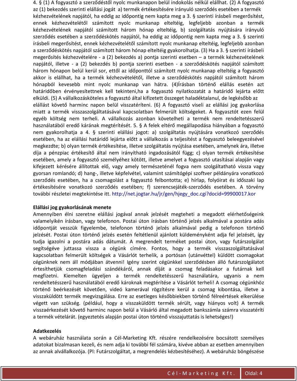 szerinti írásbeli megerősítést, ennek kézhezvételétől számított nyolc munkanap elteltéig, legfeljebb azonban a termék kézhezvételének napjától számított három hónap elteltéig, b) szolgáltatás