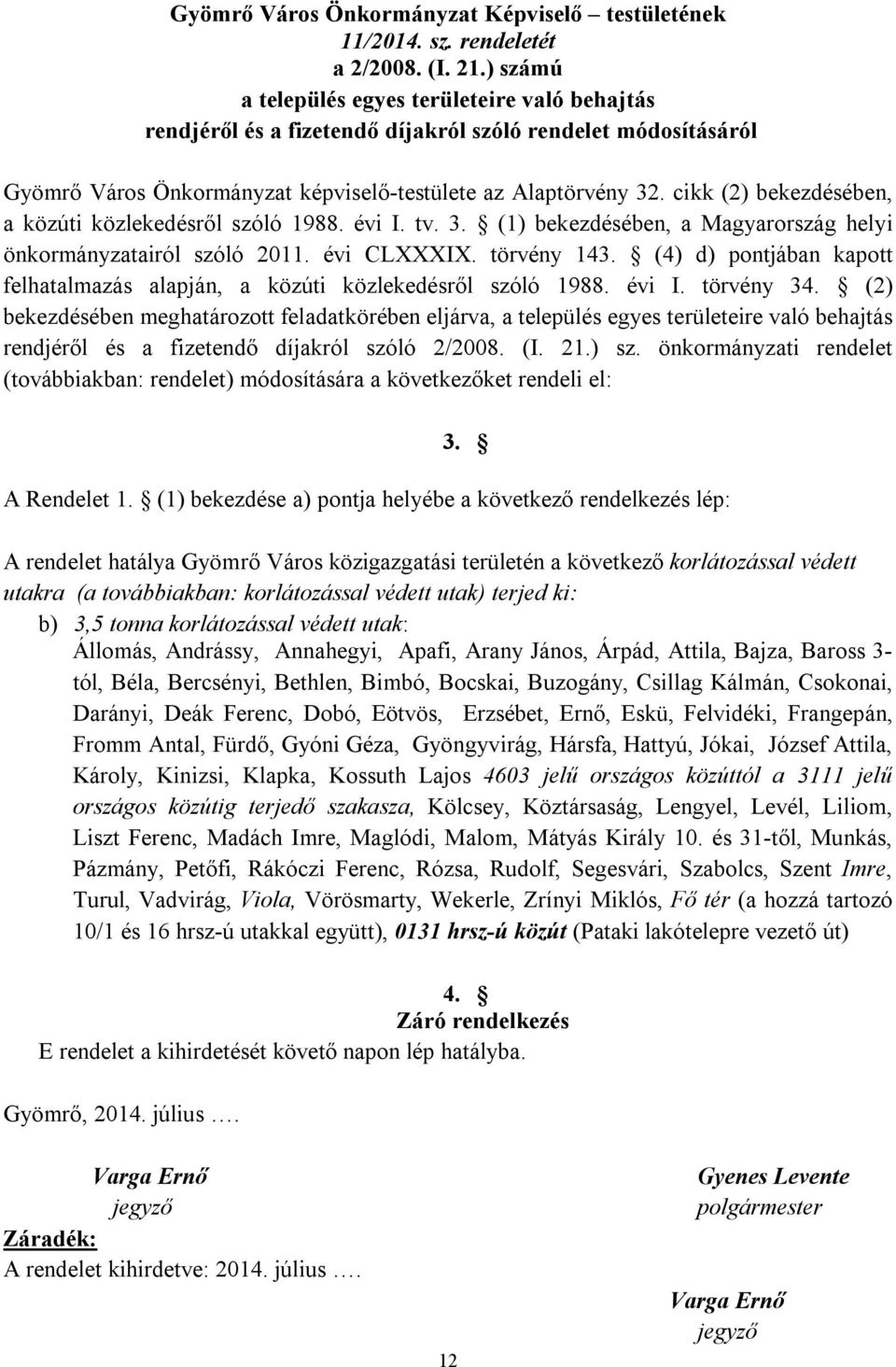 cikk (2) bekezdésében, a közúti közlekedésről szóló 1988. évi I. tv. 3. (1) bekezdésében, a Magyarország helyi önkormányzatairól szóló 2011. évi CLXXXIX. törvény 143.